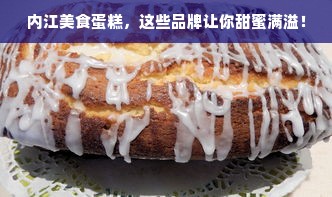 内江美食蛋糕，这些品牌让你甜蜜满溢！