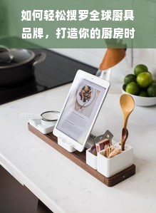 如何轻松搜罗全球厨具品牌，打造你的厨房时尚清单
