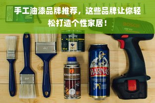 手工油漆品牌推荐，这些品牌让你轻松打造个性家居！