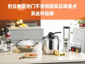 封丘地区热门不锈钢厨具品牌盘点及选购指南