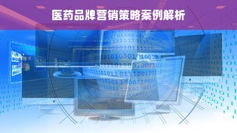 医药品牌营销策略案例解析