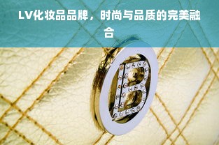 LV化妆品品牌，时尚与品质的完美融合