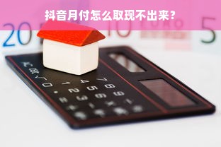 抖音月付怎么取现不出来？