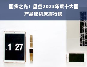 国货之光！盘点2023年度十大国产品牌机床排行榜