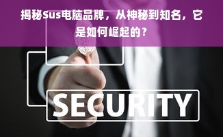 揭秘Sus电脑品牌，从神秘到知名，它是如何崛起的？