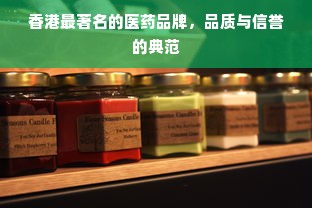 香港最著名的医药品牌，品质与信誉的典范