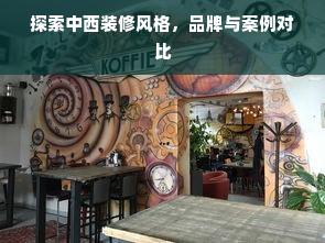 探索中西装修风格，品牌与案例对比