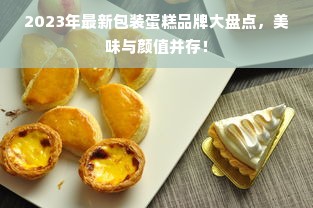 2023年最新包装蛋糕品牌大盘点，美味与颜值并存！