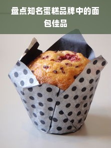 盘点知名蛋糕品牌中的面包佳品