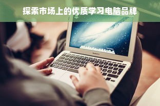 探索市场上的优质学习电脑品牌