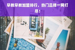 早教早教加盟排行，热门品牌一网打尽！