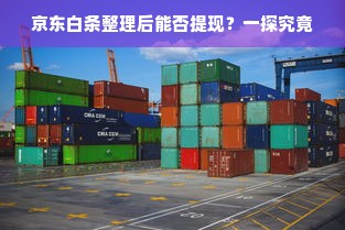 京东白条整理后能否提现？一探究竟