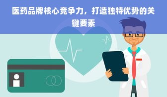 医药品牌核心竞争力，打造独特优势的关键要素