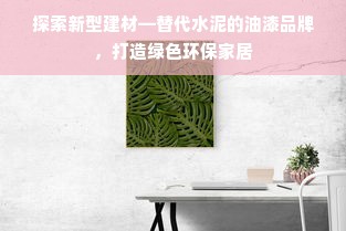 探索新型建材—替代水泥的油漆品牌，打造绿色环保家居