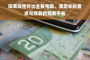 探索高性价比主板电脑，满足你的需求与预算的完美平衡