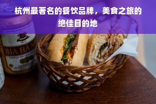 杭州最著名的餐饮品牌，美食之旅的绝佳目的地