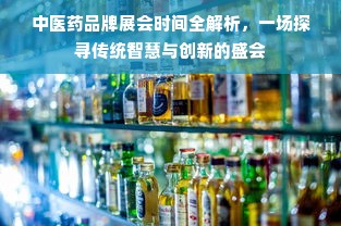 中医药品牌展会时间全解析，一场探寻传统智慧与创新的盛会