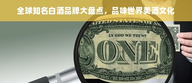 全球知名白酒品牌大盘点，品味世界美酒文化