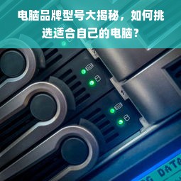 电脑品牌型号大揭秘，如何挑选适合自己的电脑？