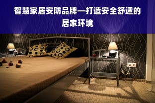 智慧家居安防品牌—打造安全舒适的居家环境