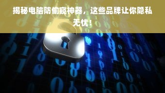 揭秘电脑防偷窥神器，这些品牌让你隐私无忧！