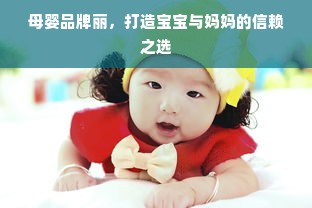 母婴品牌丽，打造宝宝与妈妈的信赖之选