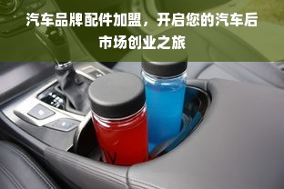 汽车品牌配件加盟，开启您的汽车后市场创业之旅