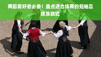 舞蹈爱好者必备！盘点适合练舞的短袖品牌及款式