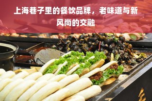 上海巷子里的餐饮品牌，老味道与新风尚的交融