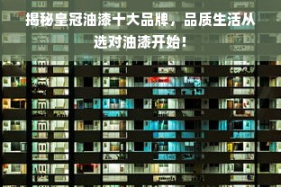 揭秘皇冠油漆十大品牌，品质生活从选对油漆开始！