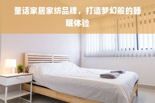 童话家居家纺品牌，打造梦幻般的睡眠体验