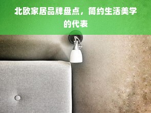 北欧家居品牌盘点，简约生活美学的代表