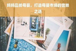 妈妈品牌母婴，打造母婴市场的信赖之选