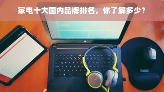 家电十大国内品牌排名，你了解多少？