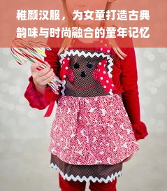 稚颜汉服，为女童打造古典韵味与时尚融合的童年记忆