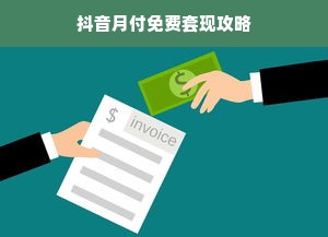抖音月付免费套现攻略
