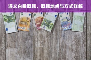 遵义白条取现，取现地点与方式详解