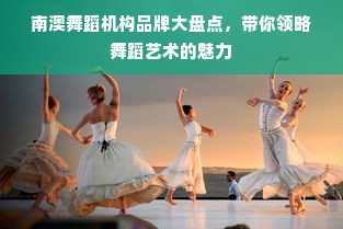 南澳舞蹈机构品牌大盘点，带你领略舞蹈艺术的魅力