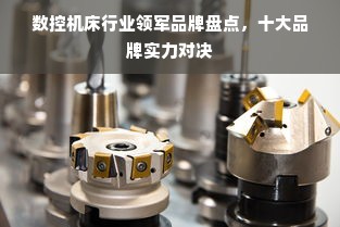 数控机床行业领军品牌盘点，十大品牌实力对决