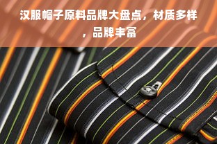 汉服帽子原料品牌大盘点，材质多样，品牌丰富