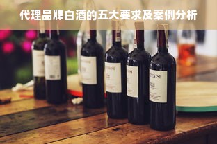 代理品牌白酒的五大要求及案例分析