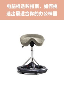 电脑椅选购指南，如何挑选出最适合你的办公神器？