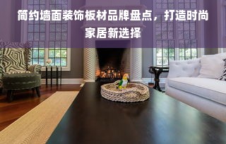 简约墙面装饰板材品牌盘点，打造时尚家居新选择