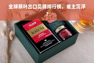 全球茶叶出口品牌排行榜，谁主沉浮？