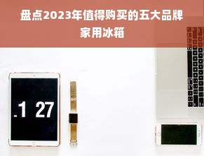 盘点2023年值得购买的五大品牌家用冰箱