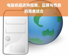 电脑机箱选购指南，品牌与性能的完美结合