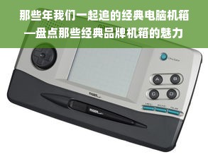 那些年我们一起追的经典电脑机箱—盘点那些经典品牌机箱的魅力