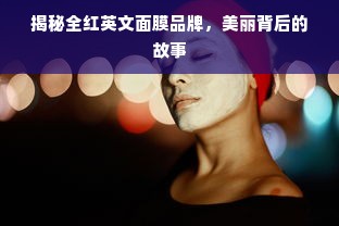 揭秘全红英文面膜品牌，美丽背后的故事