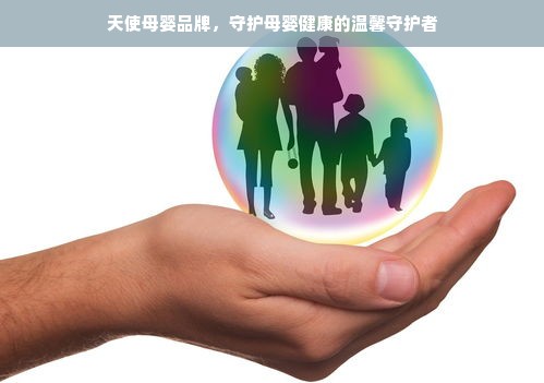 天使母婴品牌，守护母婴健康的温馨守护者