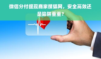 微信分付提现商家搜狐网，安全高效还是陷阱重重？